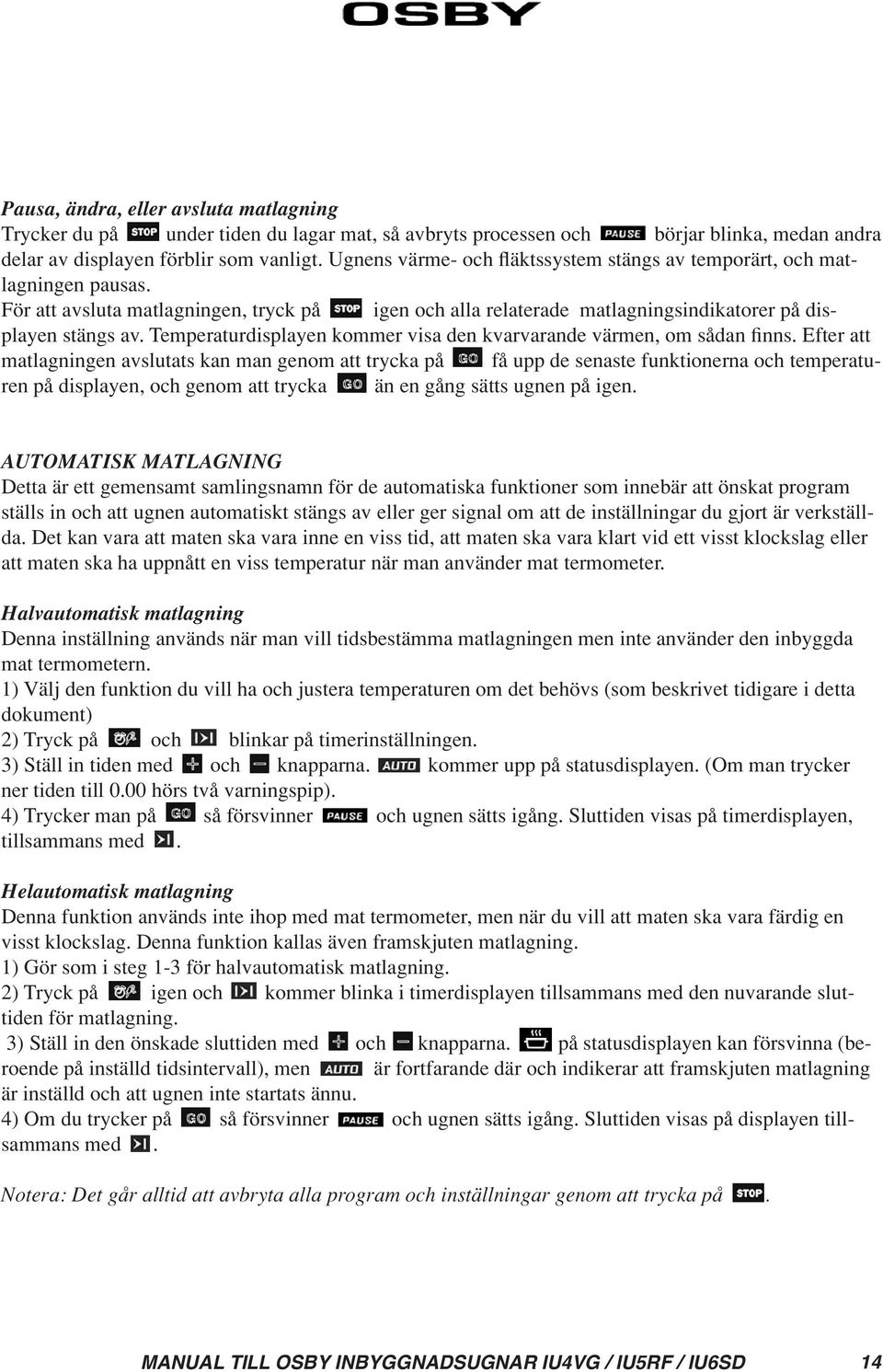 Temperaturdisplayen kommer visa den kvarvarande värmen, om sådan finns.