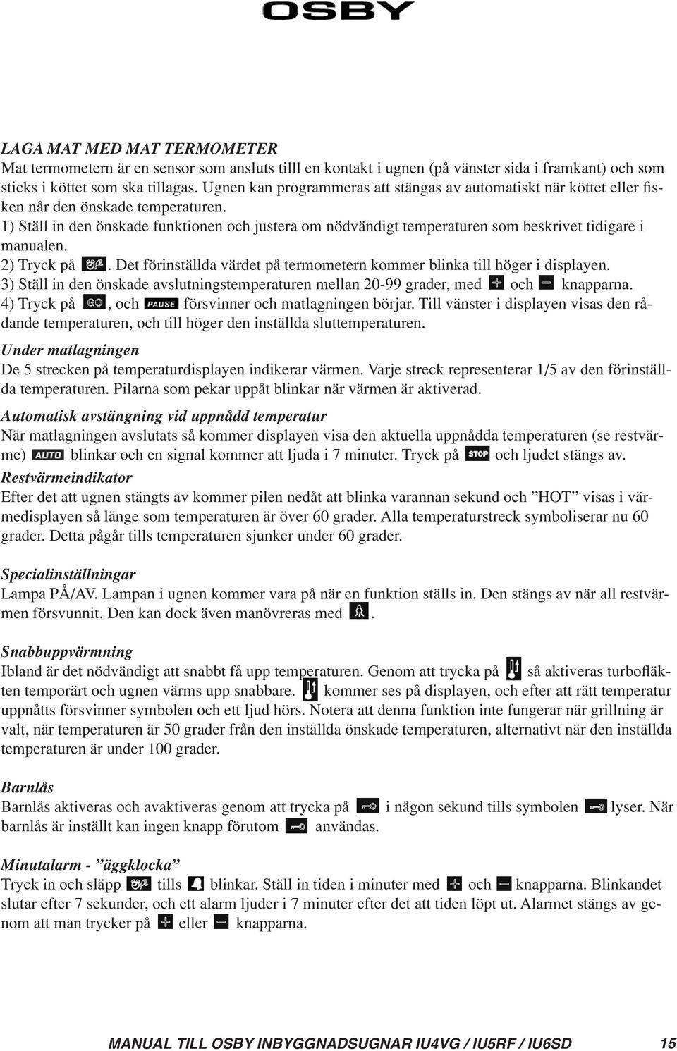 1) Ställ in den önskade funktionen och justera om nödvändigt temperaturen som beskrivet tidigare i manualen. 2) Tryck på. Det förinställda värdet på termometern kommer blinka till höger i displayen.