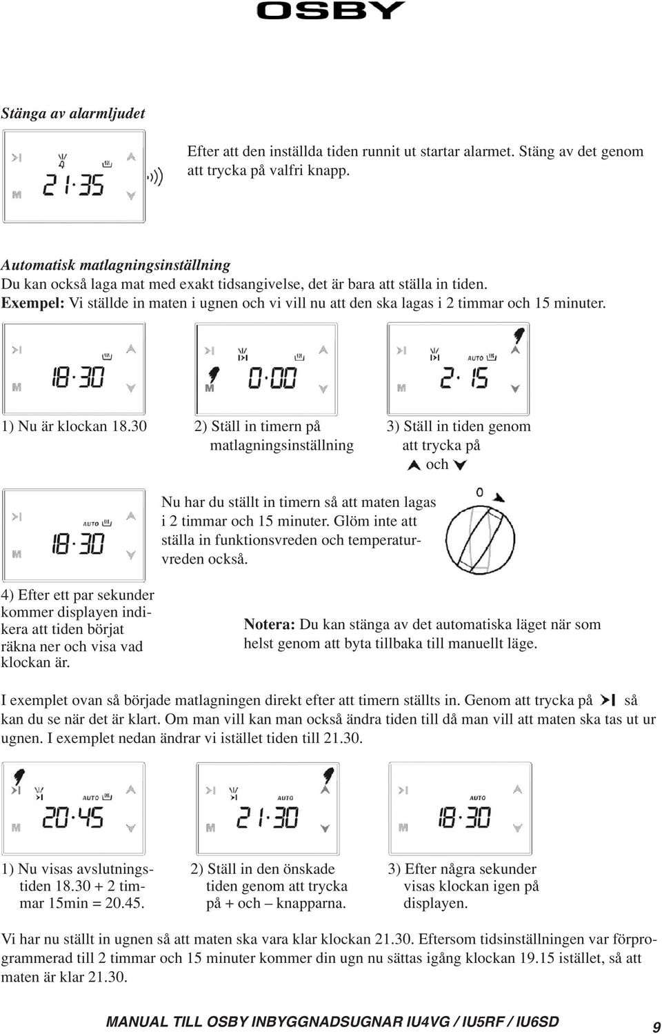 Exempel: Vi ställde in maten i ugnen och vi vill nu att den ska lagas i 2 timmar och 15 minuter. 1) Nu är klockan 18.