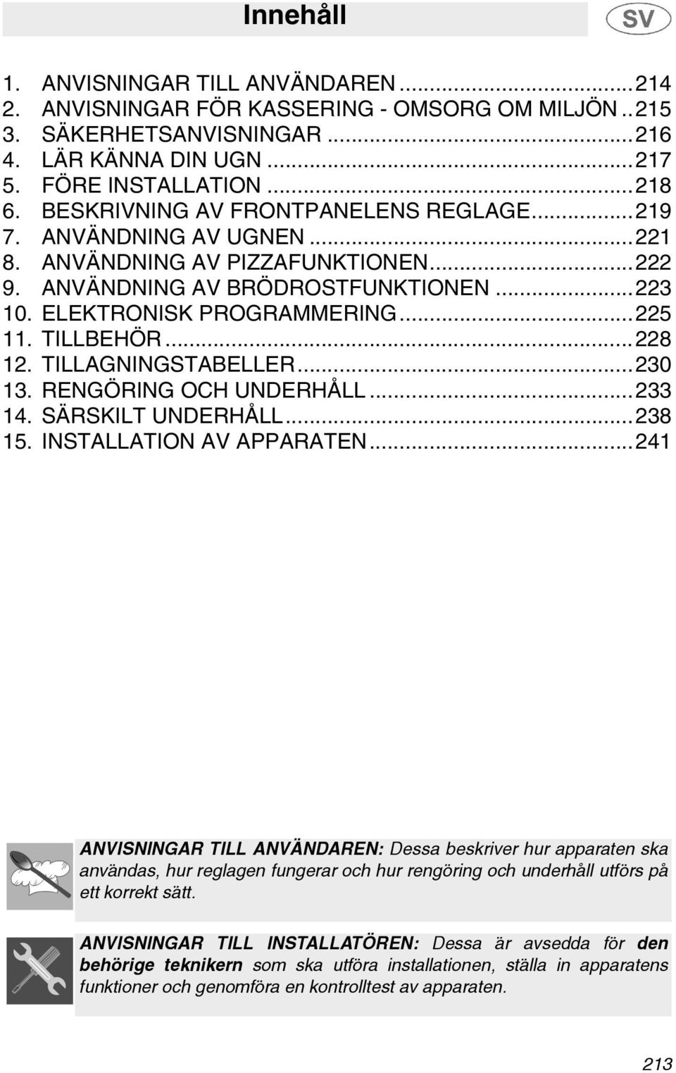 TILLAGNINGSTABELLER...30 13. RENGÖRING OCH UNDERHÅLL...33 14. SÄRSKILT UNDERHÅLL...38 15. INSTALLATION AV APPARATEN.