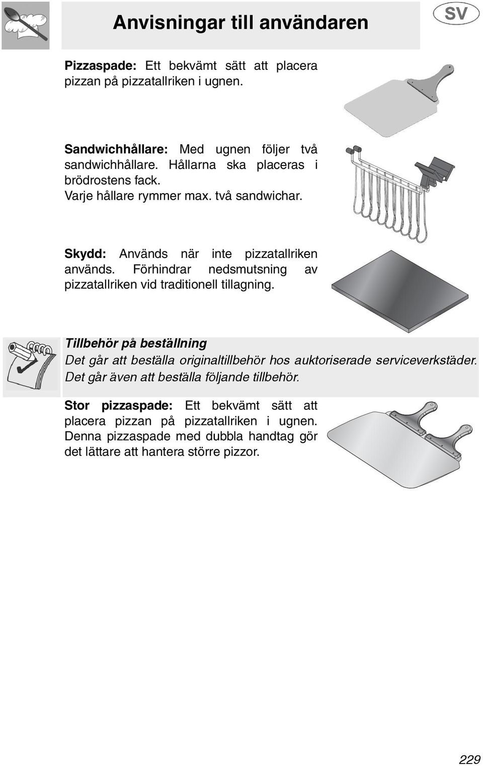 Förhindrar nedsmutsning av pizzatallriken vid traditionell tillagning.