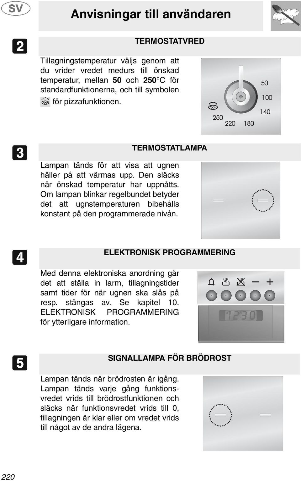 Om lampan blinkar regelbundet betyder det att ugnstemperaturen bibehålls konstant på den programmerade nivån.