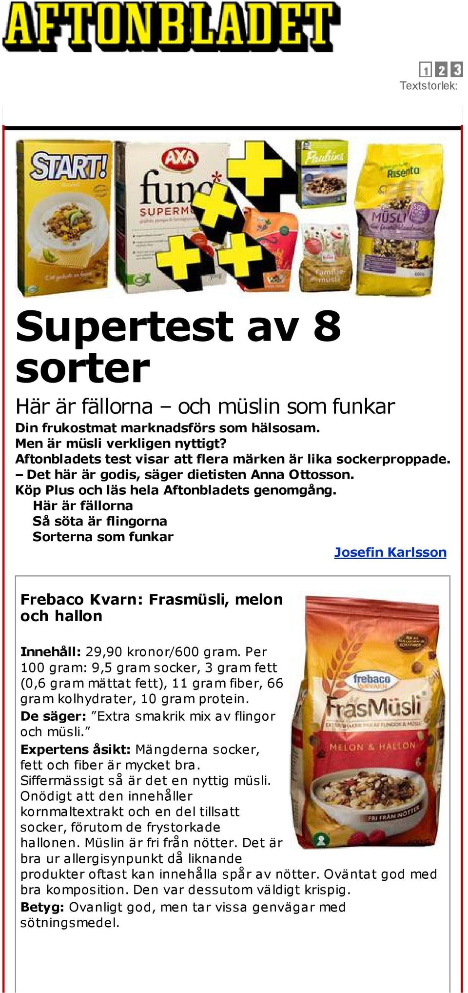 Här är fällorna Så söta är flingorna Sorterna som funkar Josefin Karlsson Frebaco Kvarn: Frasmüsli, melon och hallon Innehåll: 29,90 kronor/600 gram.