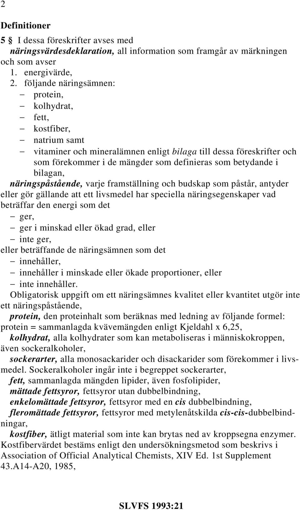 i bilagan, näringspåstående, varje framställning och budskap som påstår, antyder eller gör gällande att ett livsmedel har speciella näringsegenskaper vad beträffar den energi som det ger, ger i