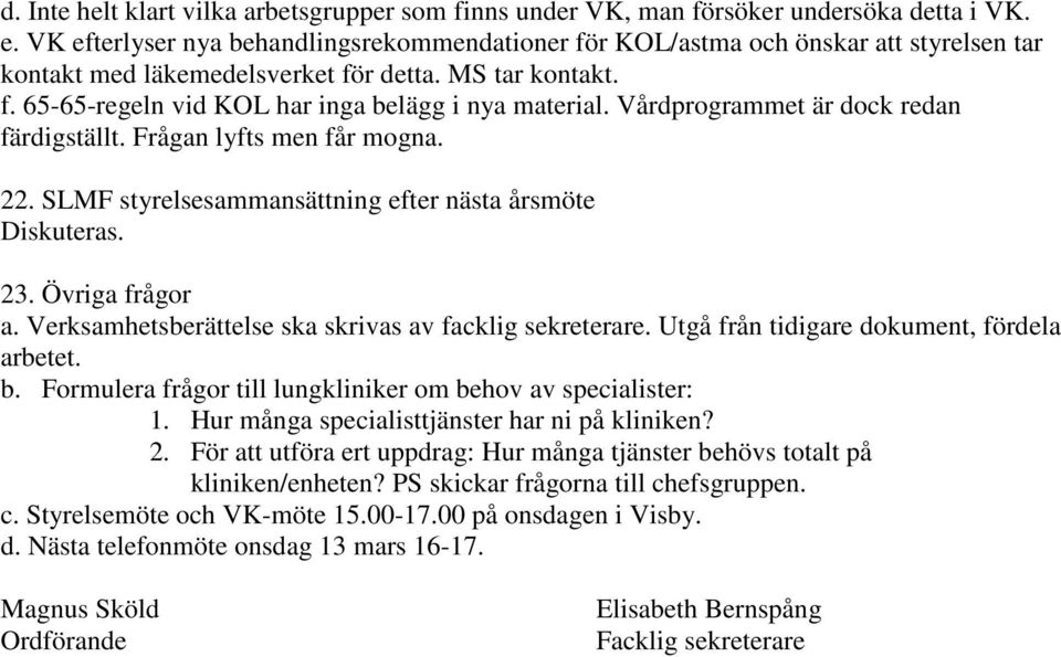 Vårdprogrammet är dock redan färdigställt. Frågan lyfts men får mogna. 22. SLMF styrelsesammansättning efter nästa årsmöte Diskuteras. 23. Övriga frågor a.