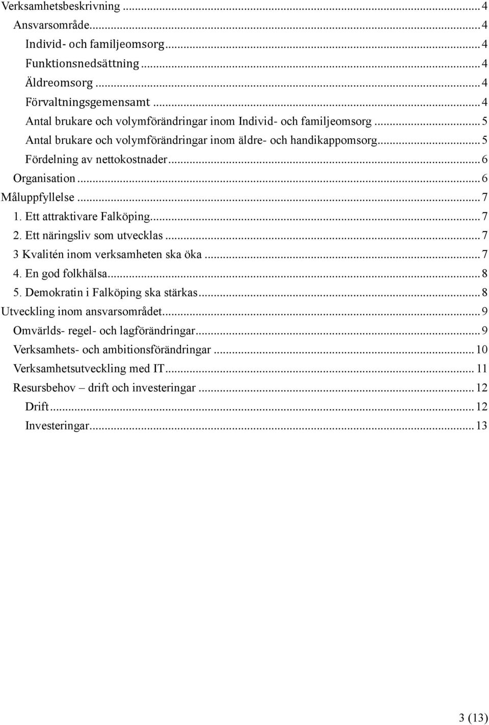 .. 6 Måluppfyllelse... 7 1. Ett attraktivare Falköping... 7 2. Ett näringsliv som utvecklas... 7 3 Kvalitén inom verksamheten ska öka... 7 4. En god folkhälsa... 8 5.