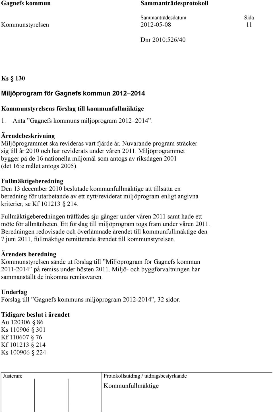 Miljöprogrammet bygger på de 16 nationella miljömål som antogs av riksdagen 2001 (det 16:e målet antogs 2005).