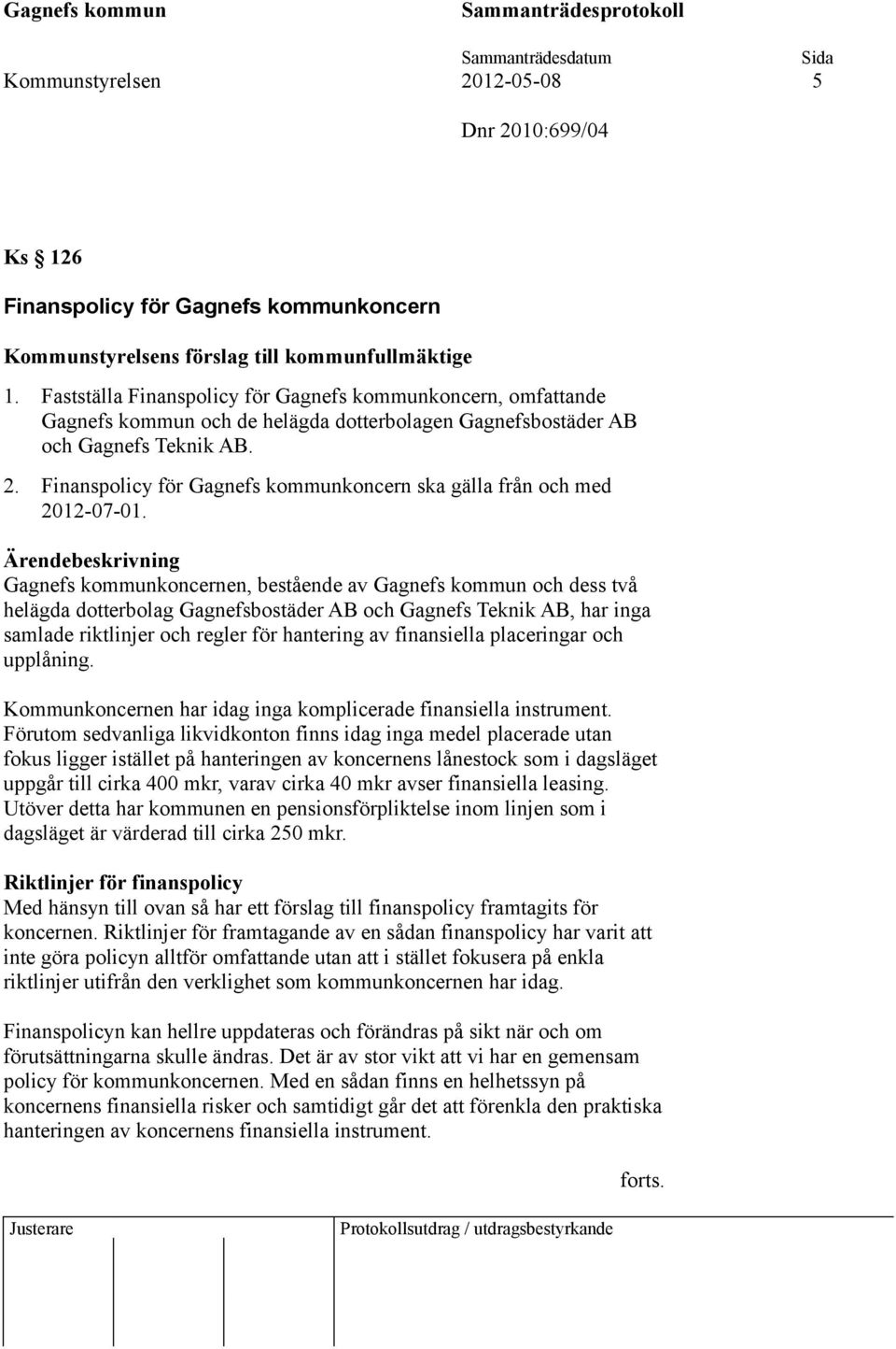 Finanspolicy för Gagnefs kommunkoncern ska gälla från och med 2012-07-01.