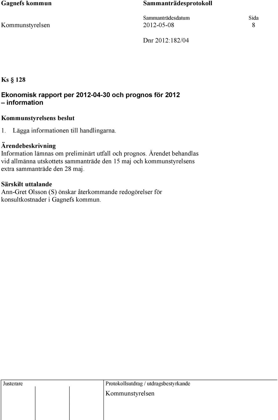 Ärendet behandlas vid allmänna utskottets sammanträde den 15 maj och kommunstyrelsens extra sammanträde den 28