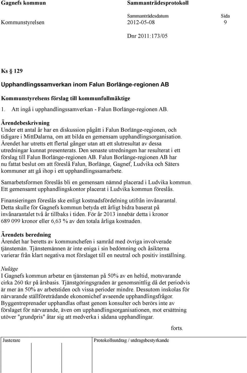 Under ett antal år har en diskussion pågått i Falun Borlänge-regionen, och tidigare i MittDalarna, om att bilda en gemensam upphandlingsorganisation.