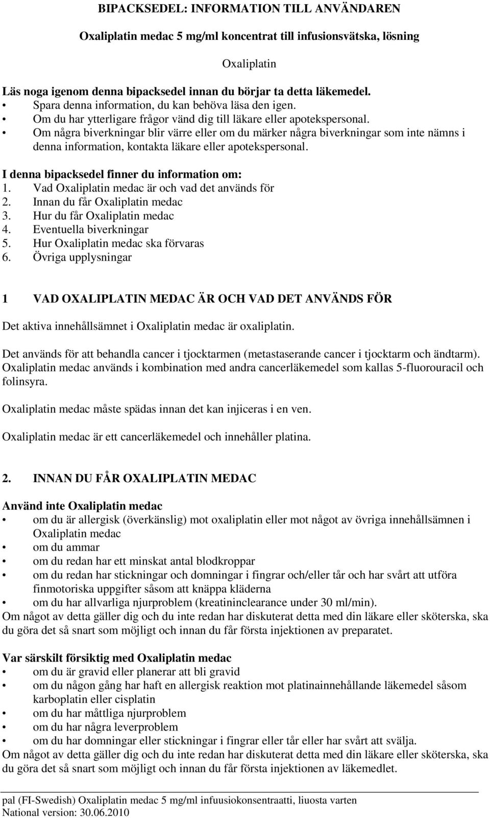 Om några biverkningar blir värre eller om du märker några biverkningar som inte nämns i denna information, kontakta läkare eller apotekspersonal. I denna bipacksedel finner du information om: 1.