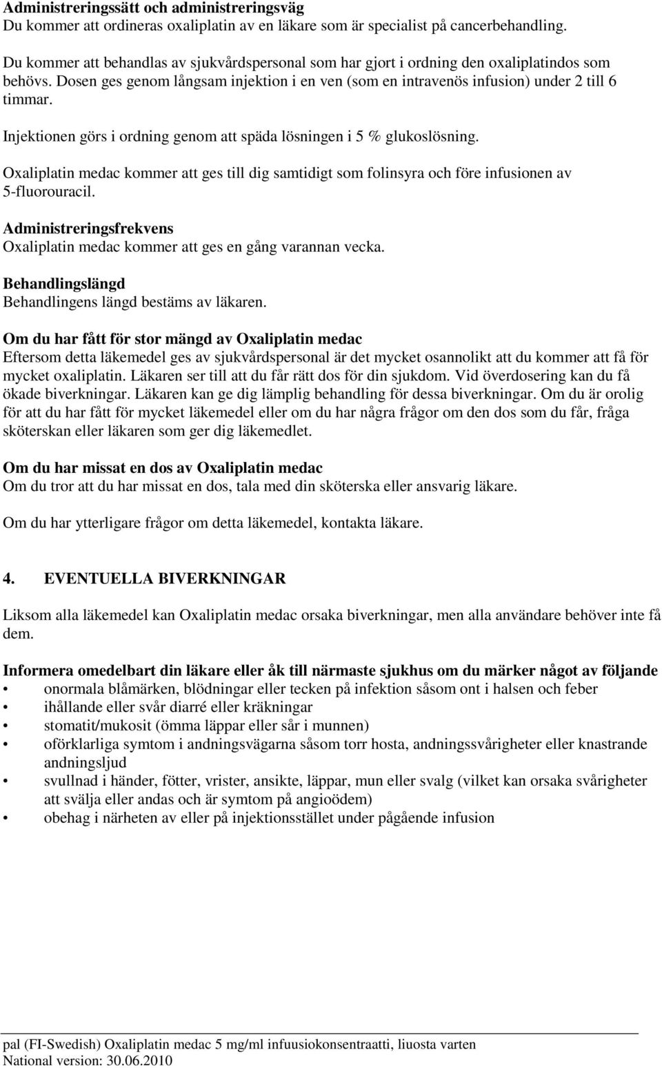 Injektionen görs i ordning genom att späda lösningen i 5 % glukoslösning. Oxaliplatin medac kommer att ges till dig samtidigt som folinsyra och före infusionen av 5-fluorouracil.