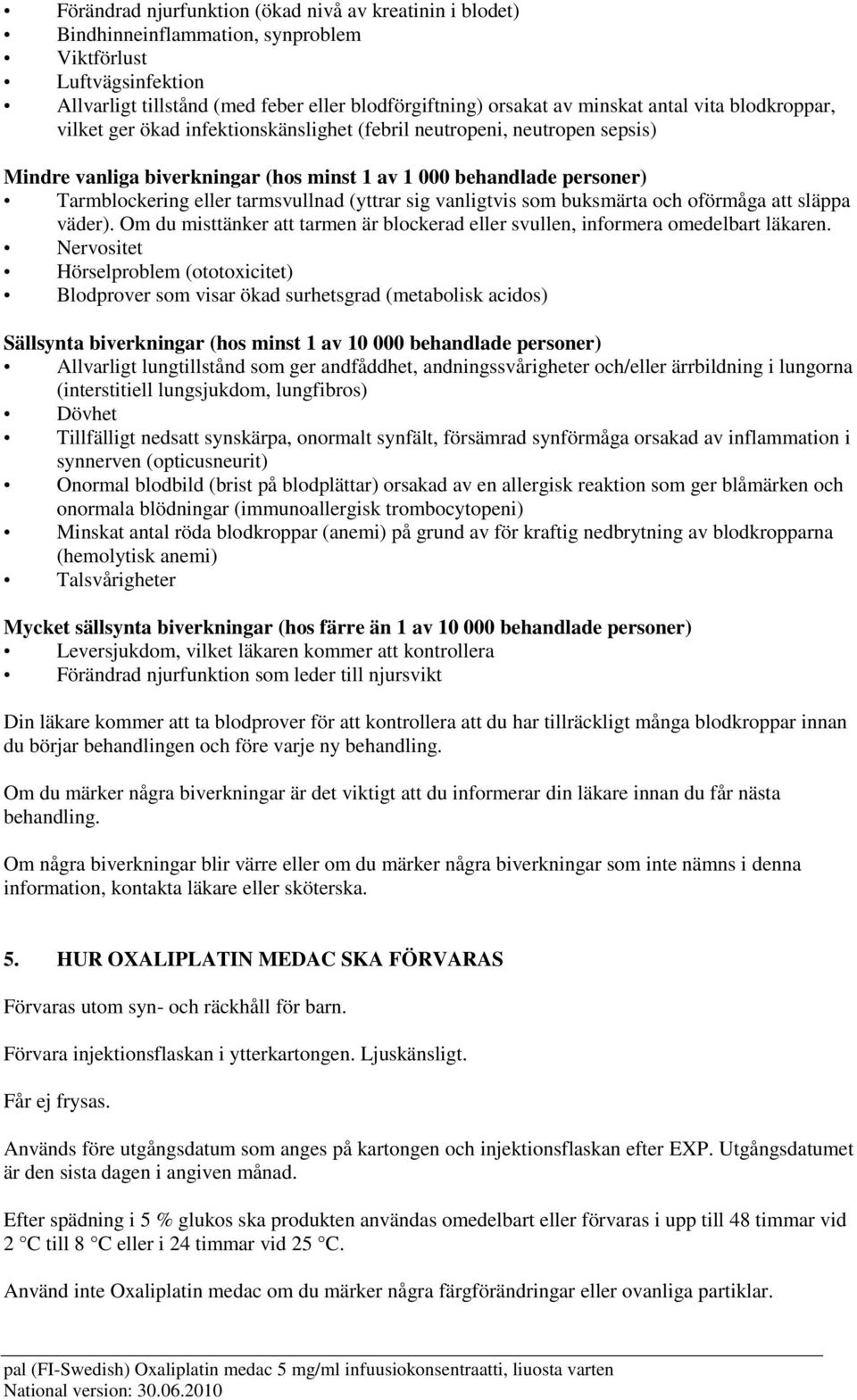 tarmsvullnad (yttrar sig vanligtvis som buksmärta och oförmåga att släppa väder). Om du misttänker att tarmen är blockerad eller svullen, informera omedelbart läkaren.