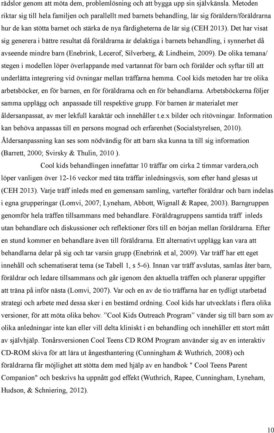 Det har visat sig generera i bättre resultat då föräldrarna är delaktiga i barnets behandling, i synnerhet då avseende mindre barn (Enebrink, Lecerof, Silverberg, & Lindheim, 2009).