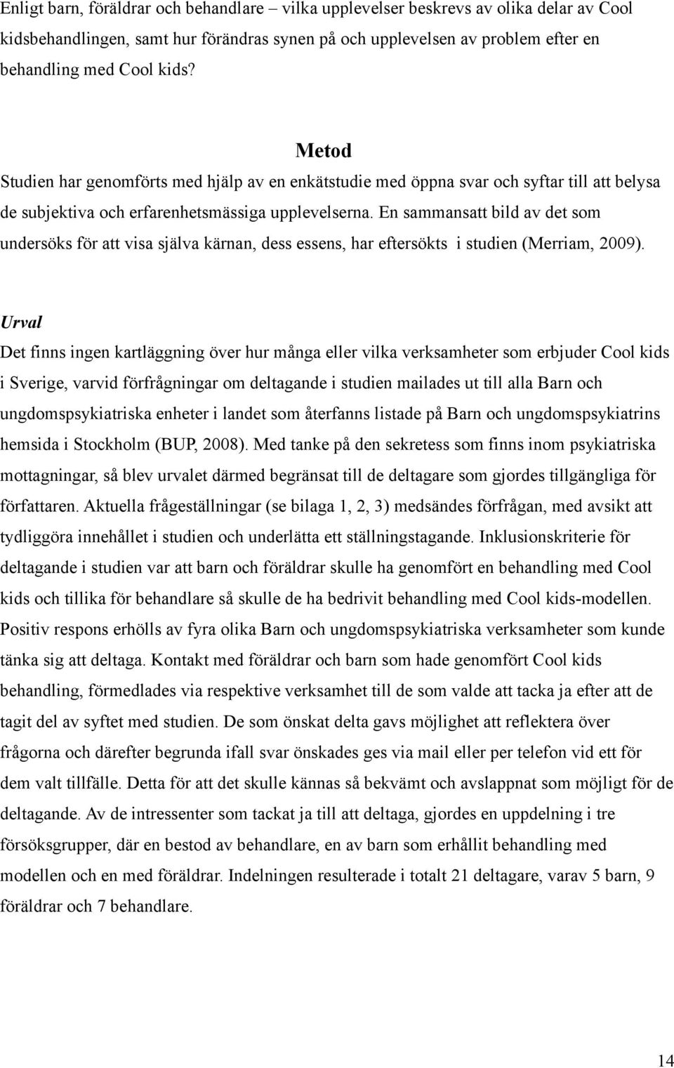 En sammansatt bild av det som undersöks för att visa själva kärnan, dess essens, har eftersökts i studien (Merriam, 2009).