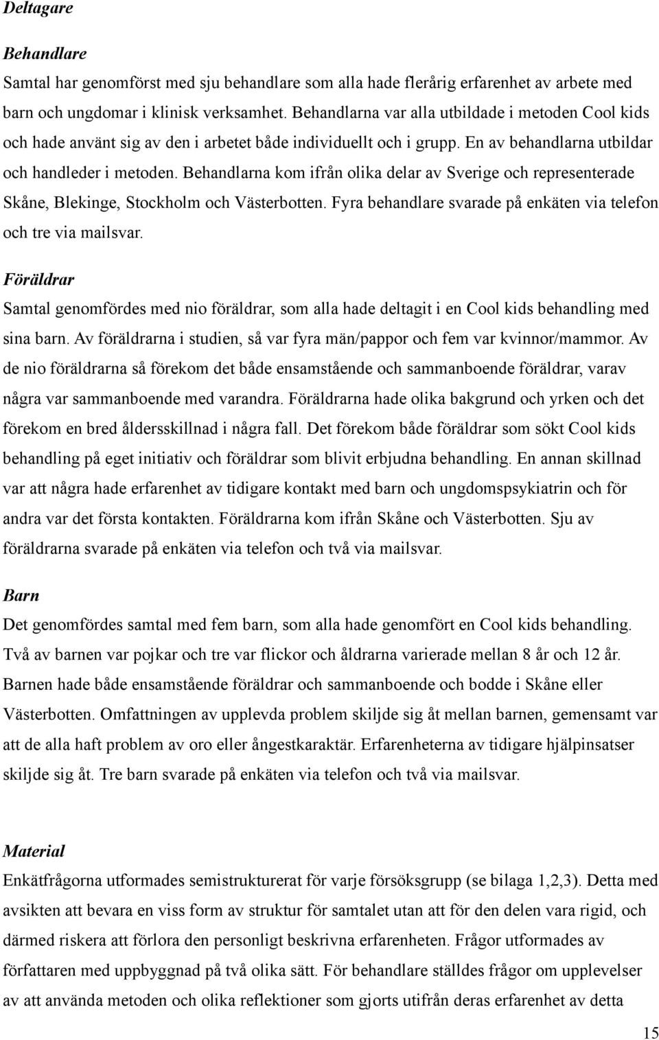 Behandlarna kom ifrån olika delar av Sverige och representerade Skåne, Blekinge, Stockholm och Västerbotten. Fyra behandlare svarade på enkäten via telefon och tre via mailsvar.