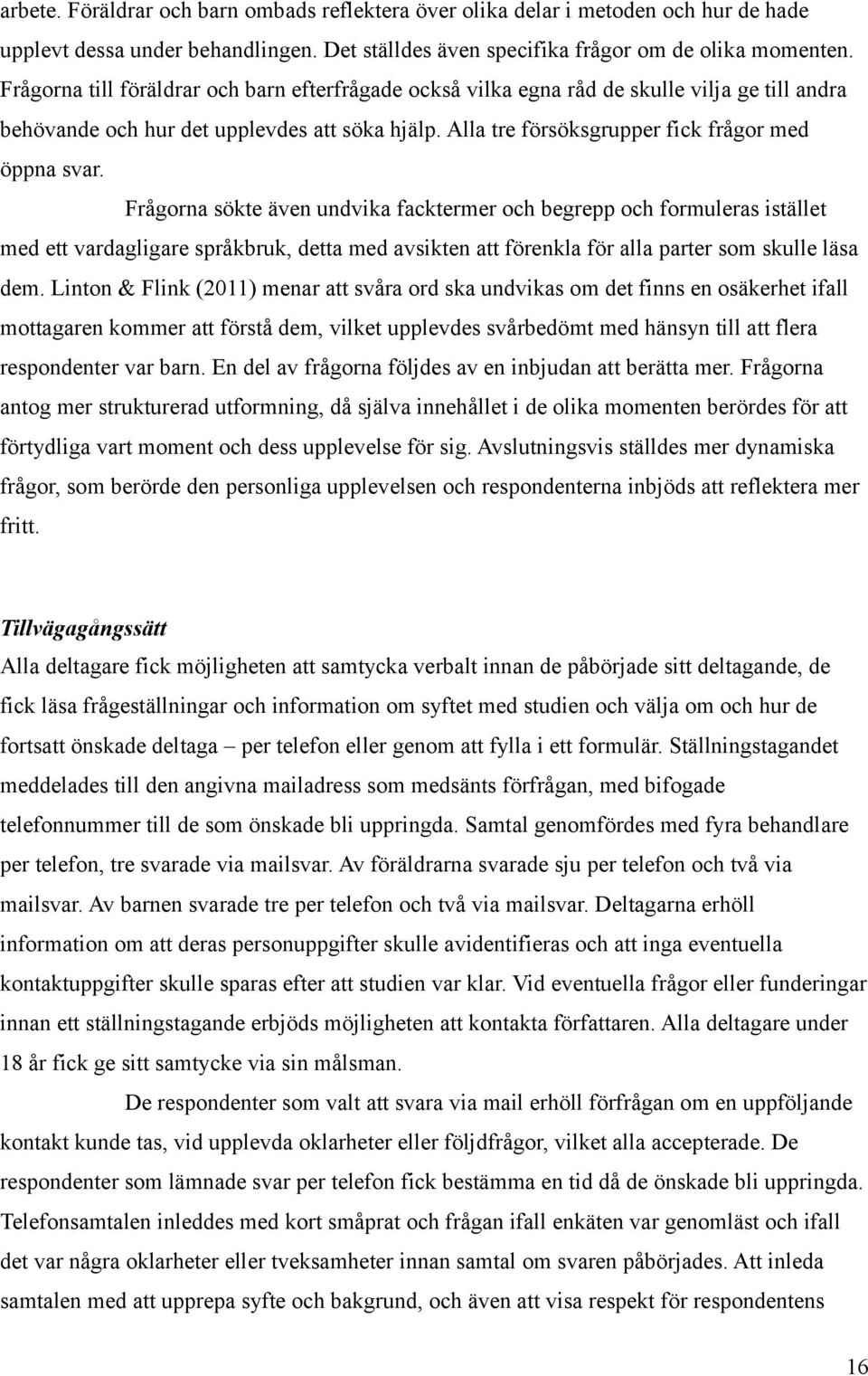 Frågorna sökte även undvika facktermer och begrepp och formuleras istället med ett vardagligare språkbruk, detta med avsikten att förenkla för alla parter som skulle läsa dem.