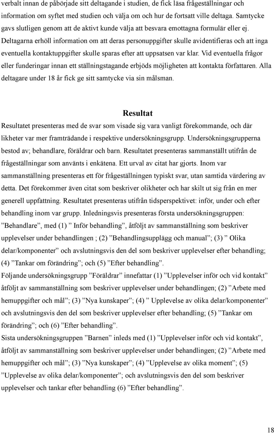 Deltagarna erhöll information om att deras personuppgifter skulle avidentifieras och att inga eventuella kontaktuppgifter skulle sparas efter att uppsatsen var klar.