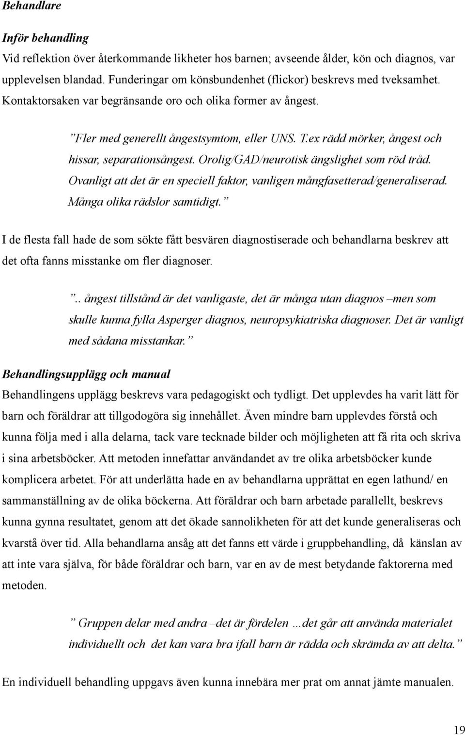 ex rädd mörker, ångest och hissar, separationsångest. Orolig/GAD/neurotisk ängslighet som röd tråd. Ovanligt att det är en speciell faktor, vanligen mångfasetterad/generaliserad.