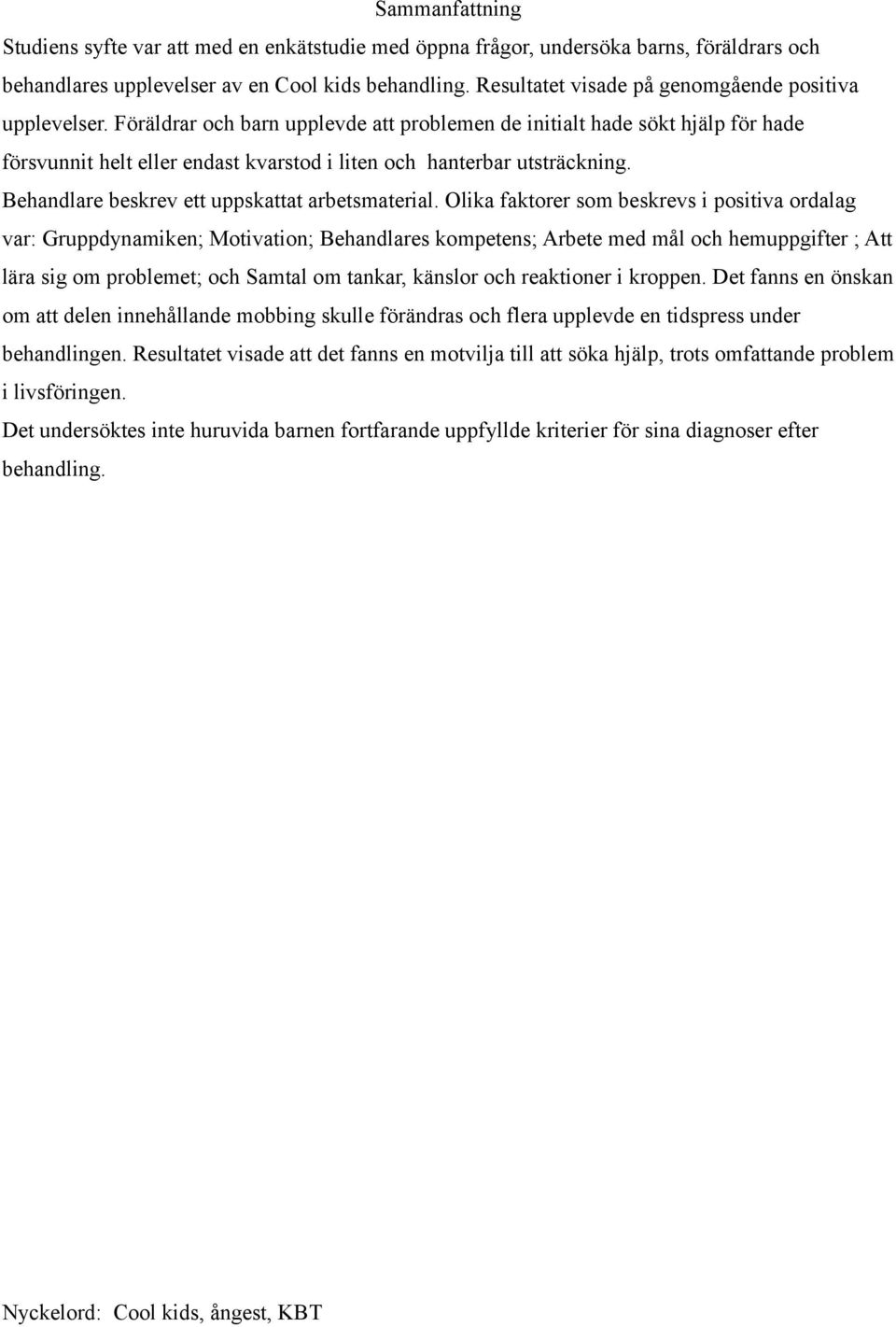 Föräldrar och barn upplevde att problemen de initialt hade sökt hjälp för hade försvunnit helt eller endast kvarstod i liten och hanterbar utsträckning.