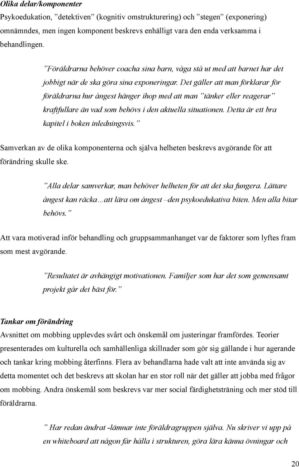 Det gäller att man förklarar för föräldrarna hur ångest hänger ihop med att man tänker eller reagerar kraftfullare än vad som behövs i den aktuella situationen.