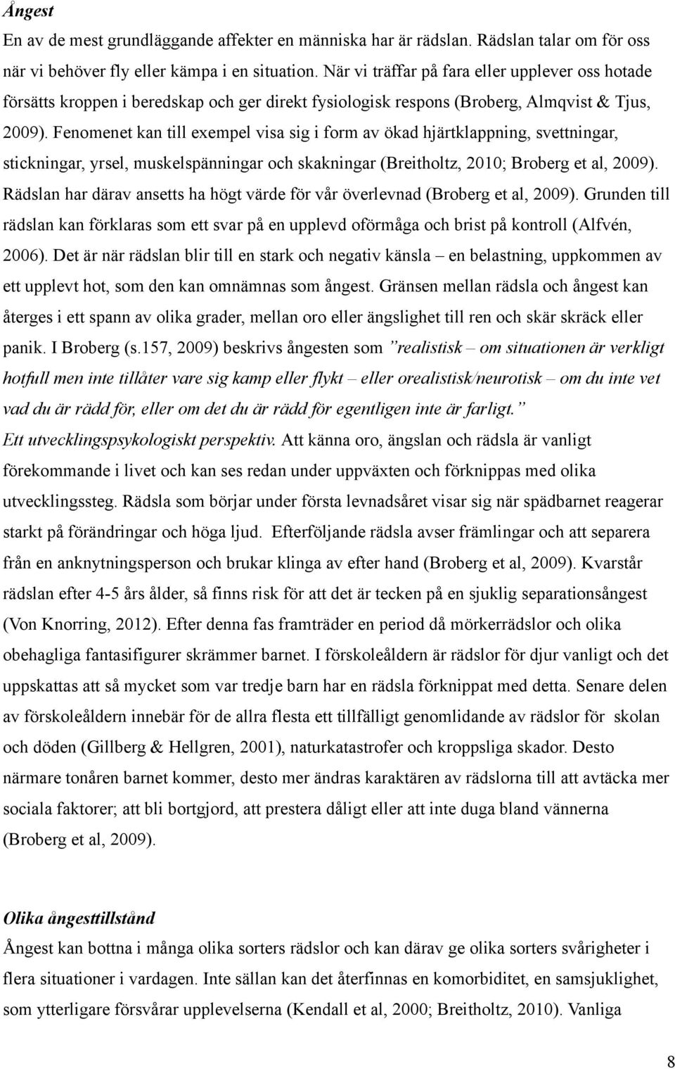 Fenomenet kan till exempel visa sig i form av ökad hjärtklappning, svettningar, stickningar, yrsel, muskelspänningar och skakningar (Breitholtz, 2010; Broberg et al, 2009).