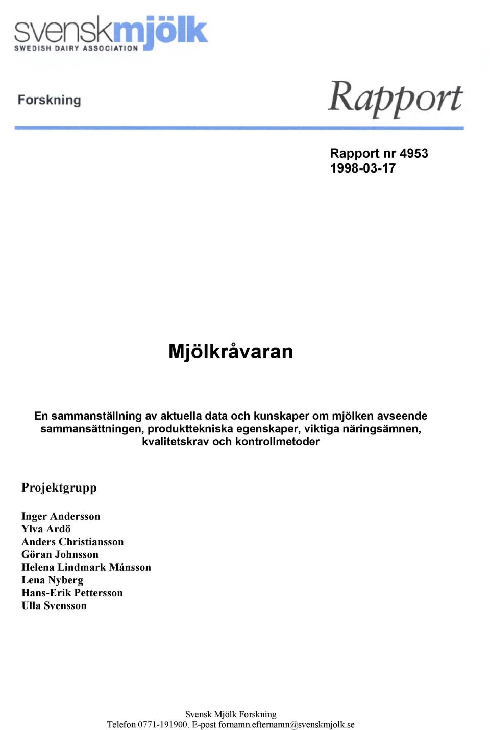Projektgrupp Inger Andersson Ylva Ardö Anders Christiansson Göran Johnsson Helena Lindmark Månsson Lena Nyberg