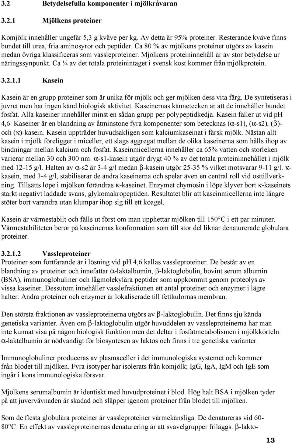 Mjölkens proteininnehåll är av stor betydelse ur näringssynpunkt. Ca ¼ av det totala proteinintaget i svensk kost kommer från mjölkprotein. 3.2.1.