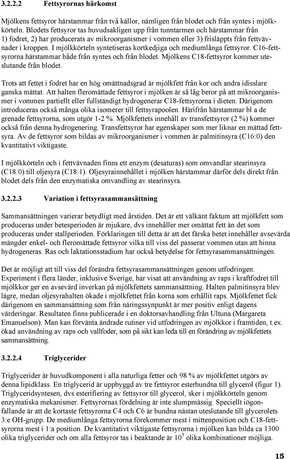 I mjölkkörteln syntetiseras kortkedjiga och mediumlånga fettsyror. C16-fettsyrorna härstammar både från syntes och från blodet. Mjölkens C18-fettsyror kommer uteslutande från blodet.