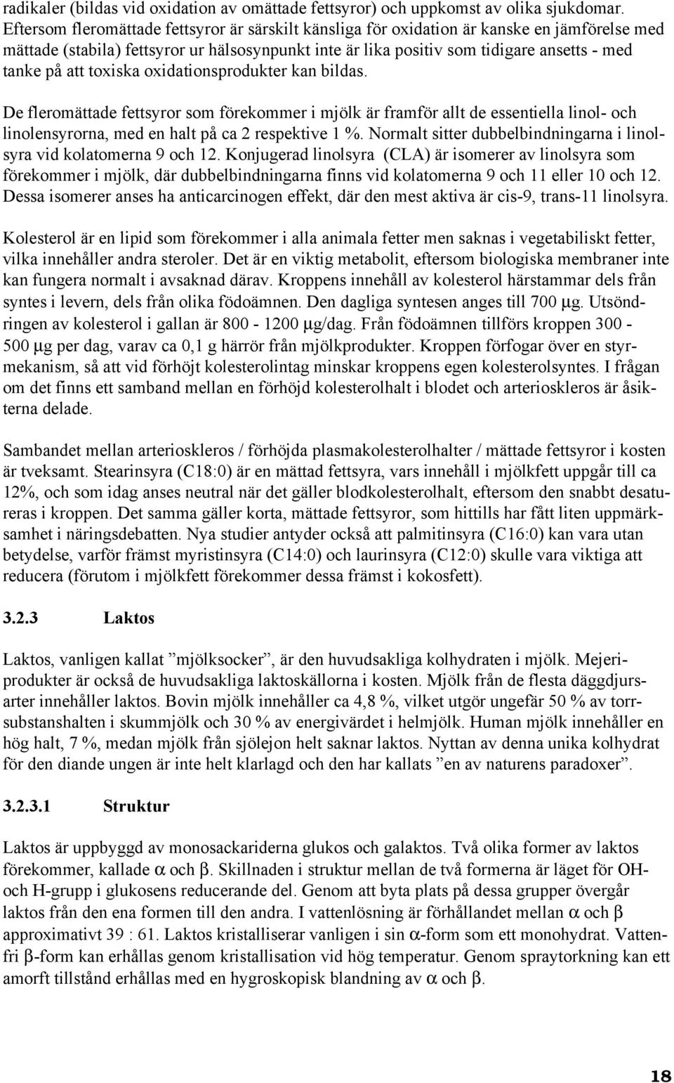 att toxiska oxidationsprodukter kan bildas. De fleromättade fettsyror som förekommer i mjölk är framför allt de essentiella linol- och linolensyrorna, med en halt på ca 2 respektive 1 %.