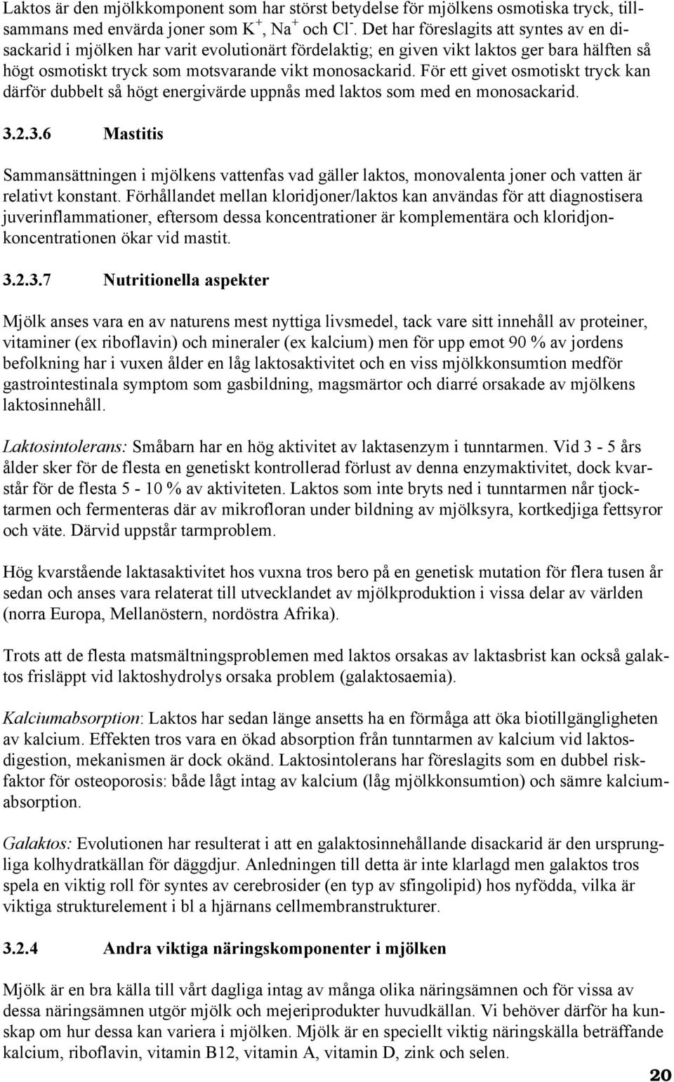 För ett givet osmotiskt tryck kan därför dubbelt så högt energivärde uppnås med laktos som med en monosackarid. 3.