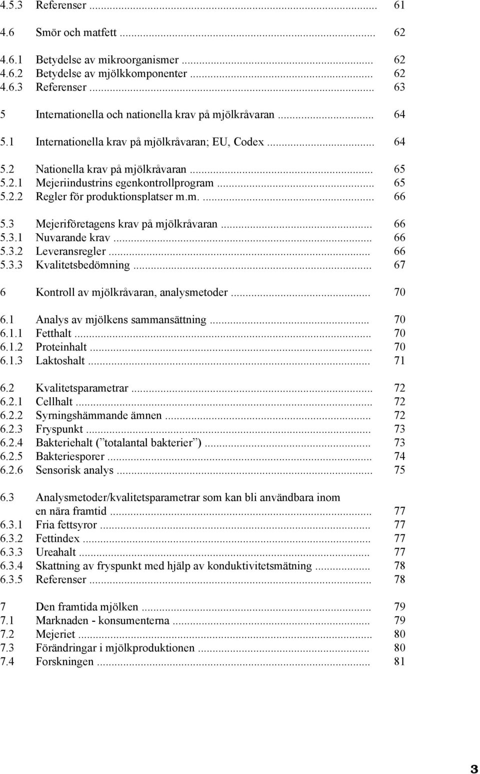 3 Mejeriföretagens krav på mjölkråvaran... 66 5.3.1 Nuvarande krav... 66 5.3.2 Leveransregler... 66 5.3.3 Kvalitetsbedömning... 67 6 Kontroll av mjölkråvaran, analysmetoder... 70 6.