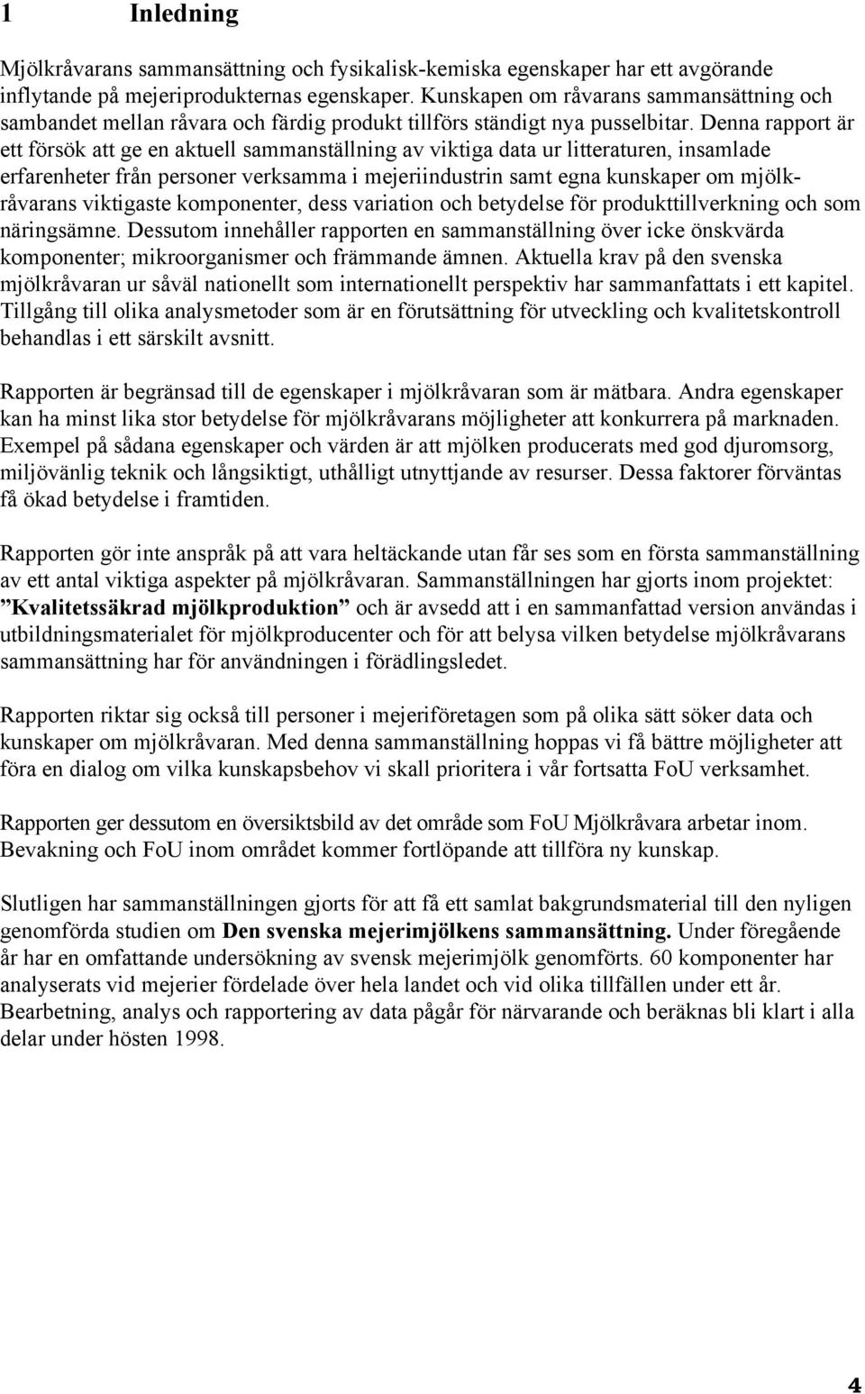 Denna rapport är ett försök att ge en aktuell sammanställning av viktiga data ur litteraturen, insamlade erfarenheter från personer verksamma i mejeriindustrin samt egna kunskaper om mjölkråvarans
