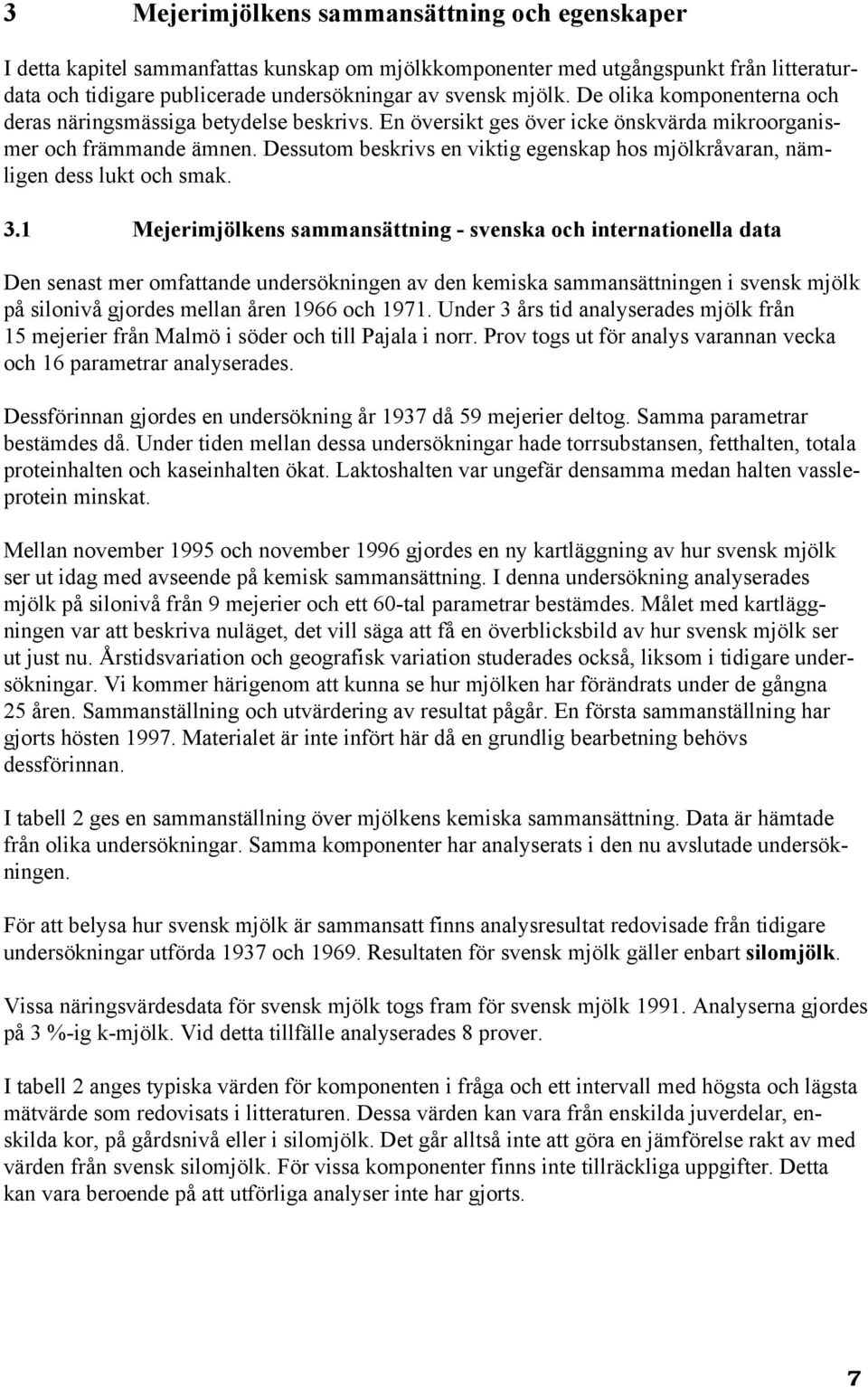 Dessutom beskrivs en viktig egenskap hos mjölkråvaran, nämligen dess lukt och smak. 3.