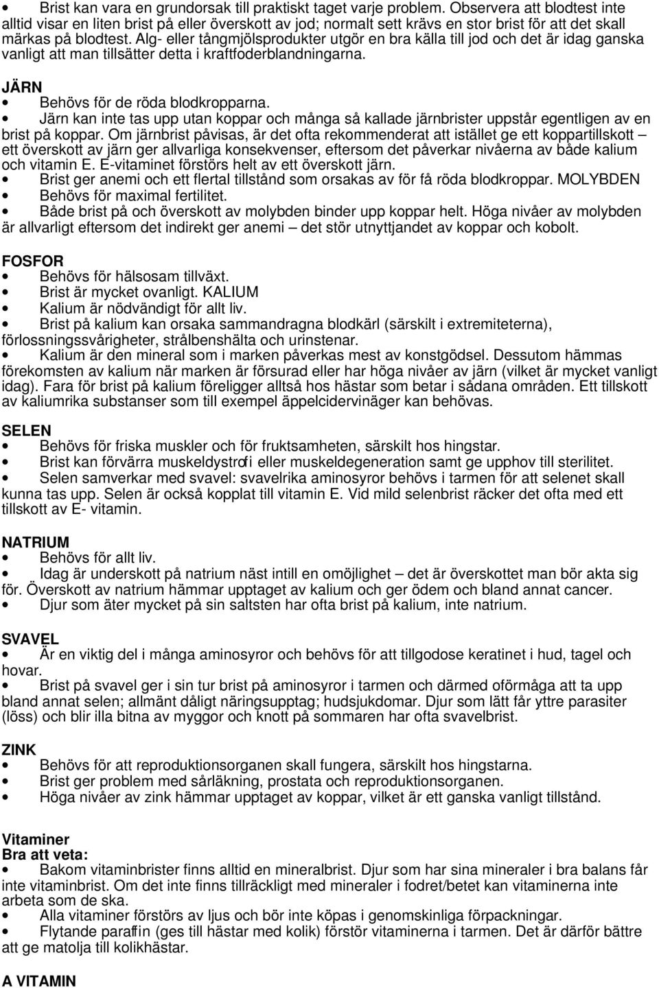 Alg- eller tångmjölsprodukter utgör en bra källa till jod och det är idag ganska vanligt att man tillsätter detta i kraftfoderblandningarna. JÄRN Behövs för de röda blodkropparna.