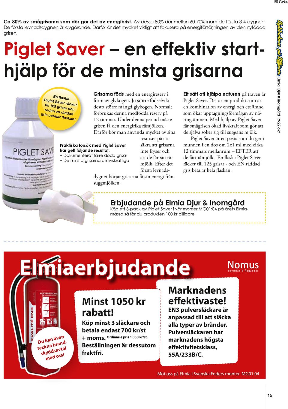 Piglet Saver en effektiv starthjälp för de minsta grisarna En flaska Piglet Saver räcker till 125 grisar och redan en räddad gris betalar flaskan! Grisarna föds med en energireserv i form av glykogen.