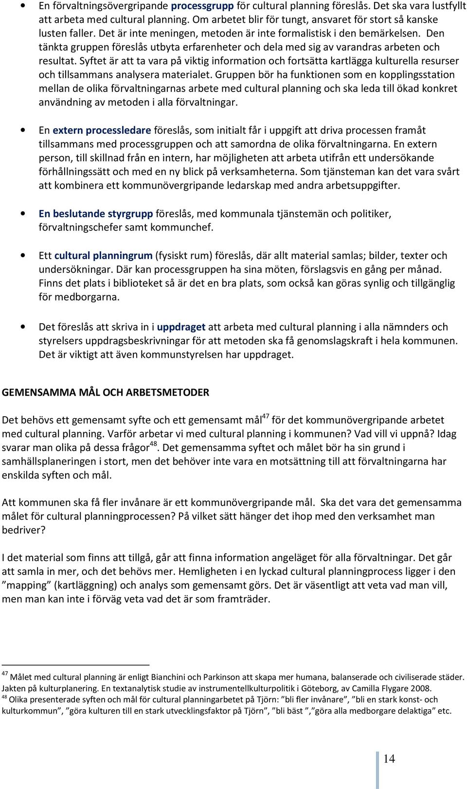 Syftet är att ta vara på viktig information och fortsätta kartlägga kulturella resurser och tillsammans analysera materialet.