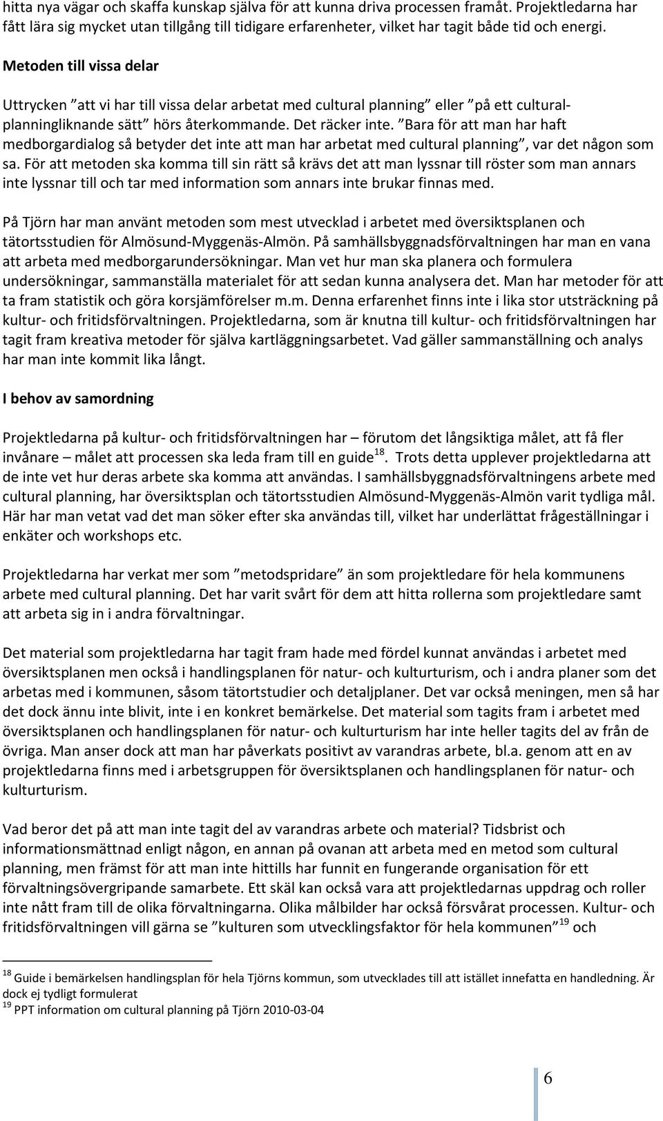 Bara för att man har haft medborgardialog så betyder det inte att man har arbetat med cultural planning, var det någon som sa.