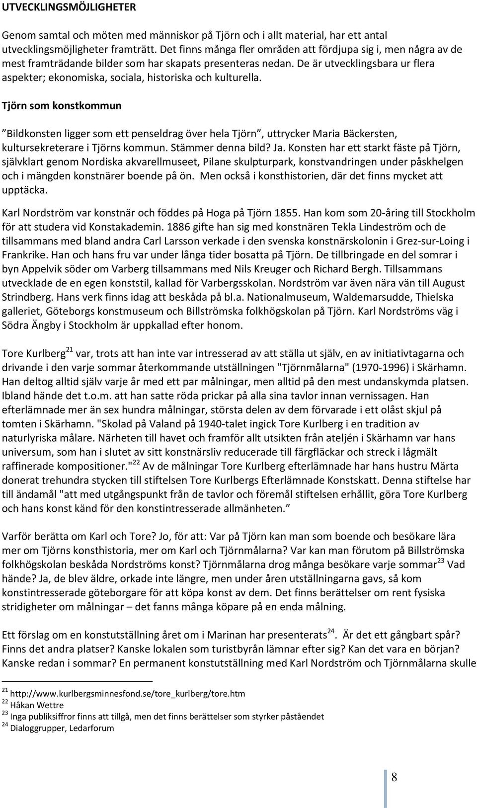 De är utvecklingsbara ur flera aspekter; ekonomiska, sociala, historiska och kulturella.