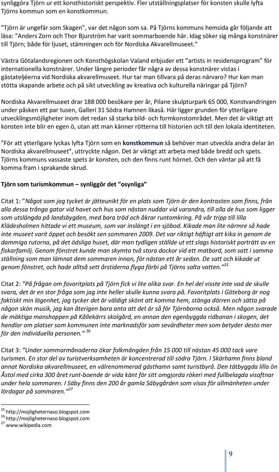 Idag söker sig många konstnärer till Tjörn; både för ljuset, stämningen och för Nordiska Akvarellmuseet.