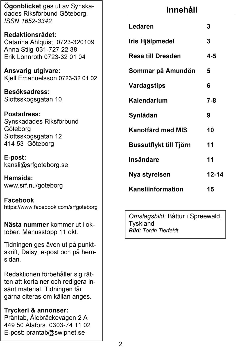 10 Postadress: Synskadades Riksförbund Göteborg Slottsskogsgatan 12 414 53 Göteborg E-post: kansli@srfgoteborg.se Hemsida: www.srf.nu/goteborg Facebook https://www.facebook.