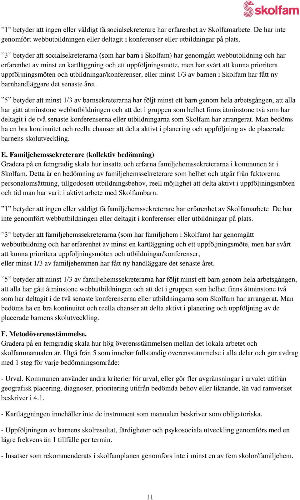 uppföljningsmöten och utbildningar/konferenser, eller minst 1/3 av barnen i Skolfam har fått ny barnhandläggare det senaste året.