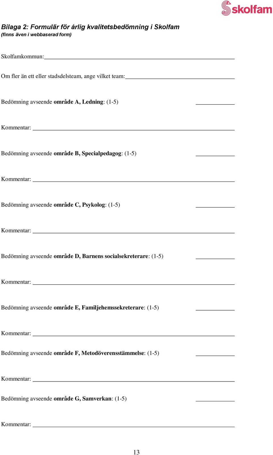 område C, Psykolog: (1-5) Kommentar: Bedömning avseende område D, Barnens socialsekreterare: (1-5) Kommentar: Bedömning avseende område E,