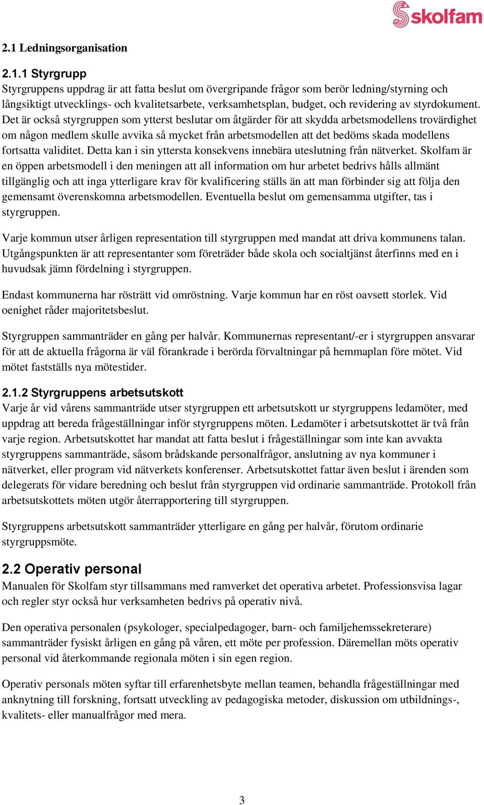 Det är också styrgruppen som ytterst beslutar om åtgärder för att skydda arbetsmodellens trovärdighet om någon medlem skulle avvika så mycket från arbetsmodellen att det bedöms skada modellens