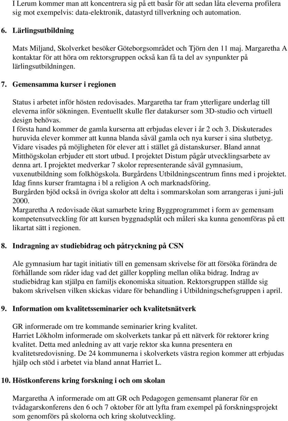 Margaretha A kontaktar för att höra om rektorsgruppen också kan få ta del av synpunkter på lärlingsutbildningen. 7. Gemensamma kurser i regionen Status i arbetet inför hösten redovisades.