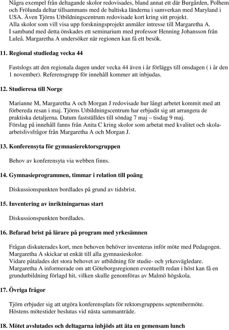 I samband med detta önskades ett seminarium med professor Henning Johansson från Luleå. Margaretha A undersöker när regionen kan få ett besök. 11.