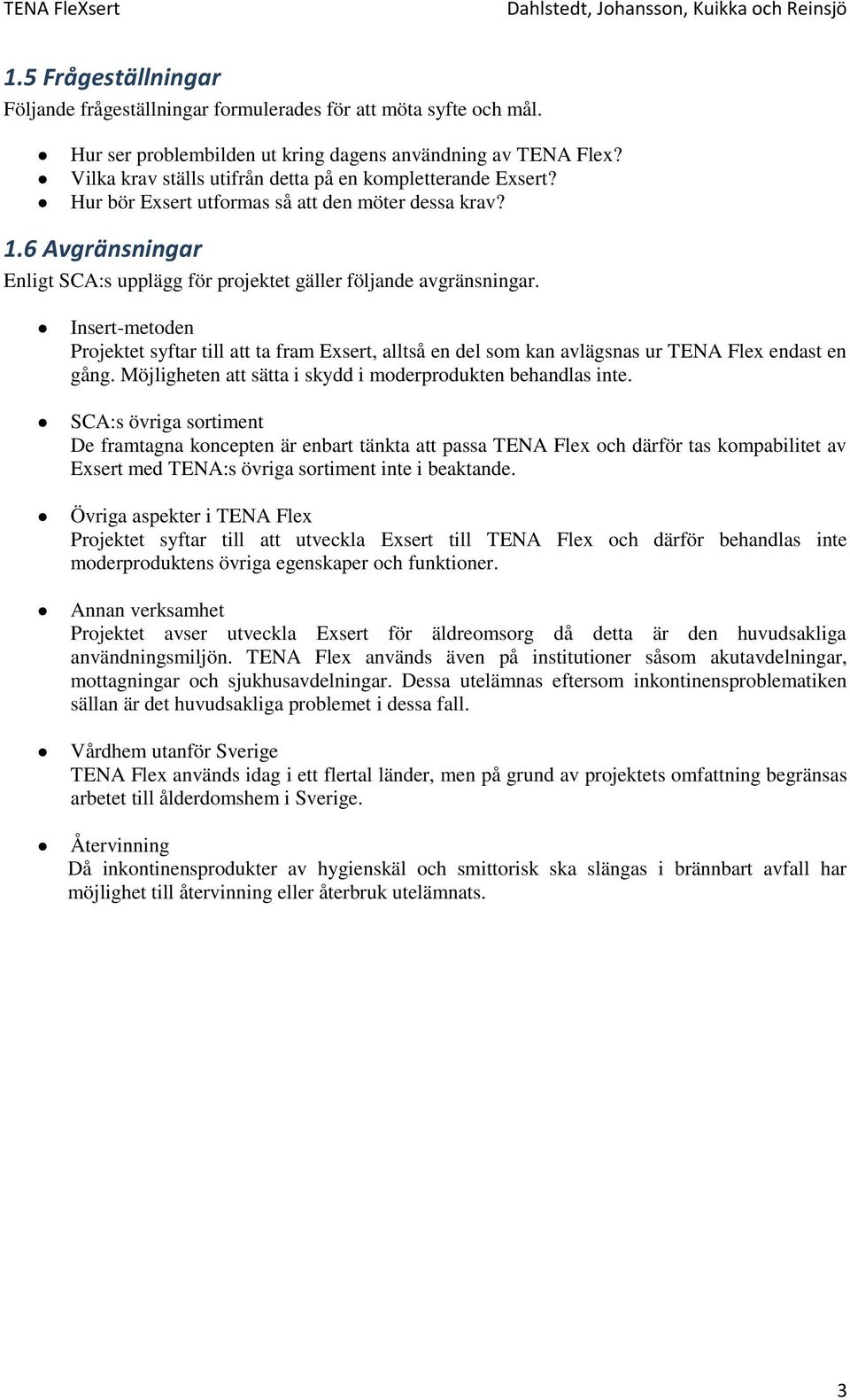 6 Avgränsningar Enligt SCA:s upplägg för projektet gäller följande avgränsningar. Insert-metoden Projektet syftar till att ta fram Exsert, alltså en del som kan avlägsnas ur TENA Flex endast en gång.