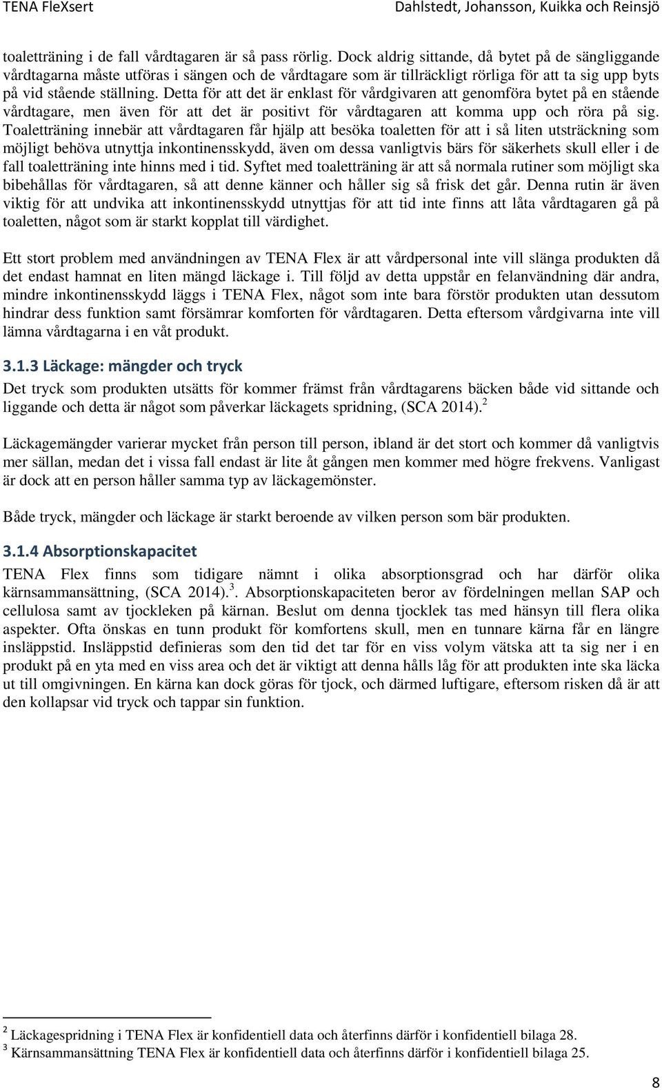 Detta för att det är enklast för vårdgivaren att genomföra bytet på en stående vårdtagare, men även för att det är positivt för vårdtagaren att komma upp och röra på sig.