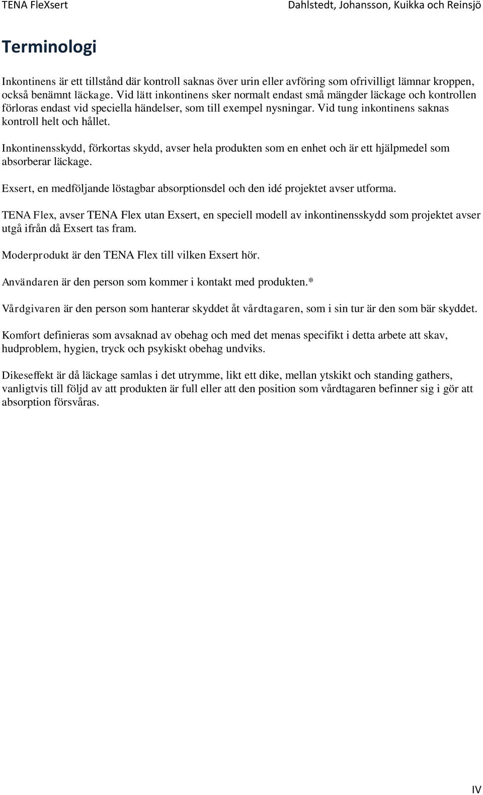 Inkontinensskydd, förkortas skydd, avser hela produkten som en enhet och är ett hjälpmedel som absorberar läckage. Exsert, en medföljande löstagbar absorptionsdel och den idé projektet avser utforma.