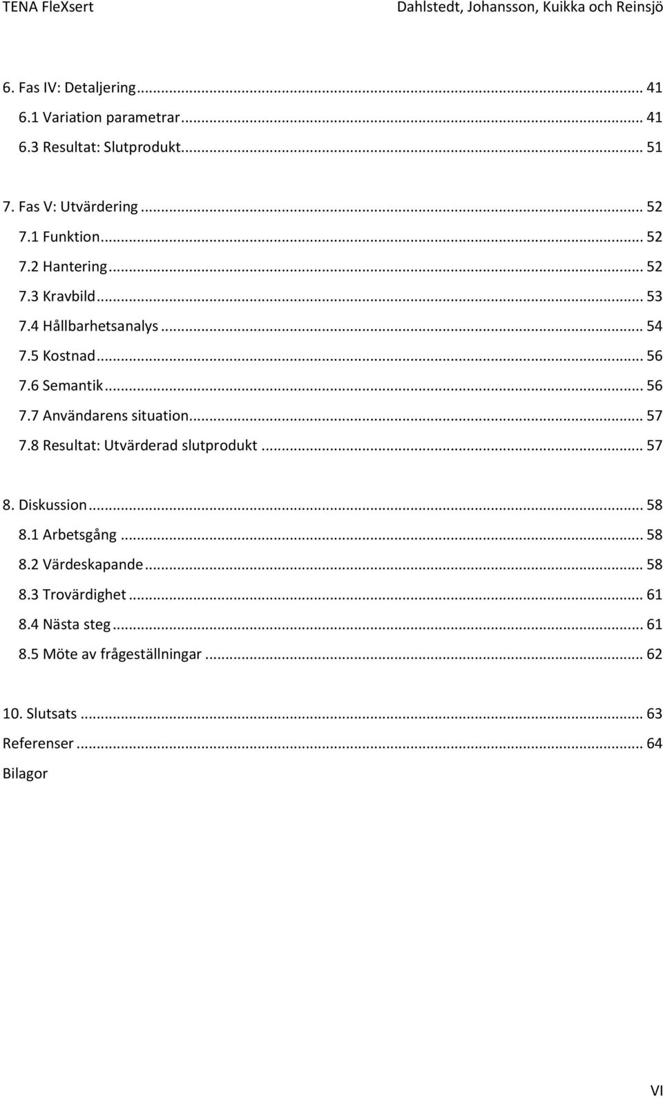 6 Semantik... 56 7.7 Användarens situation... 57 7.8 Resultat: Utvärderad slutprodukt... 57 8. Diskussion... 58 8.1 Arbetsgång... 58 8.2 Värdeskapande.